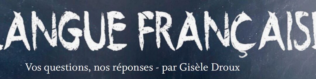 La langue française. Vos questions, nos réponses – par Gisèle Droux